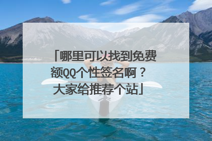 哪里可以找到免费额QQ个性签名啊？大家给推荐个站