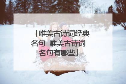唯美古诗词经典名句 唯美古诗词名句有哪些