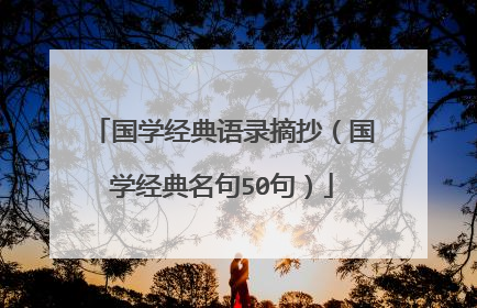 国学经典语录摘抄(国学经典名句50句)