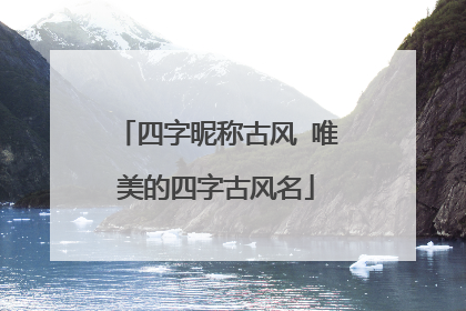 四字昵称古风 唯美的四字古风名