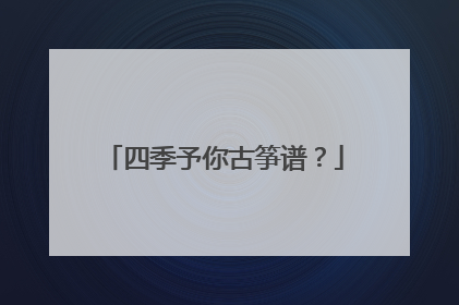 四季予你古筝谱？