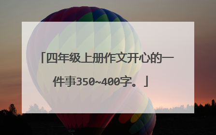 四年级上册作文开心的一件事350~400字。