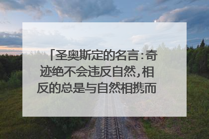 圣奥斯定的名言:奇迹绝不会违反自然,相反的总是与自然相携而来什么意思?