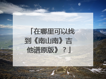 在哪里可以找到《南山南》吉他谱原版》？