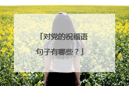 对党的祝福语句子有哪些?