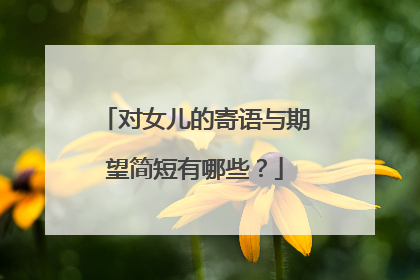 对女儿的寄语与期望简短有哪些?