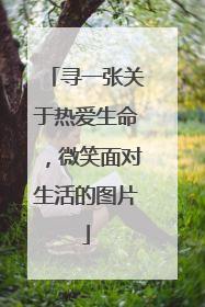 寻一张关于热爱生命，微笑面对生活的图片