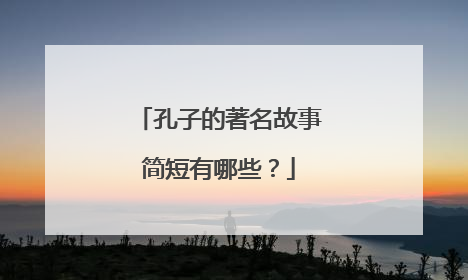 孔子的著名故事简短有哪些？