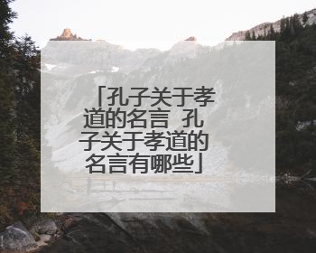 孔子关于孝道的名言 孔子关于孝道的名言有哪些