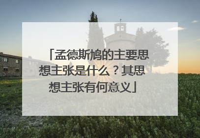 孟德斯鸠的主要思想主张是什么?其思想主张有何意义