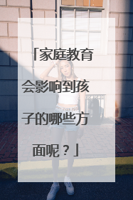 家庭教育会影响到孩子的哪些方面呢？