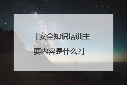 安全知识培训主要内容是什么?