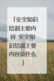 安全知识培训主要内容 安全知识培训主要内容是什么