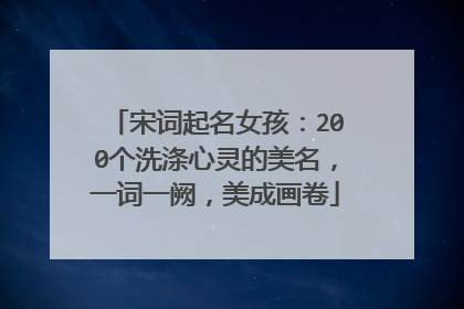 宋词起名女孩：200个洗涤心灵的美名，一词一阙，美成画卷