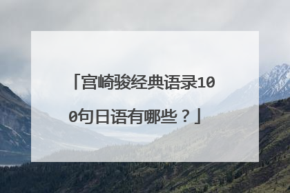 宫崎骏经典语录100句日语有哪些？
