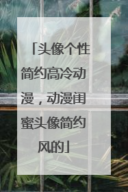 头像个性简约高冷动漫，动漫闺蜜头像简约风的