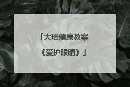 大班健康教案《爱护眼睛》