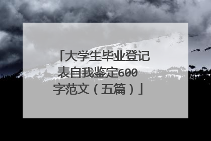 大学生毕业登记表自我鉴定600字范文（五篇）