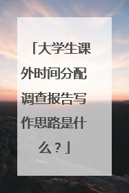 大学生课外时间分配调查报告写作思路是什么？