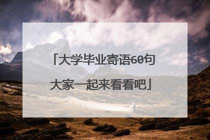 大学毕业寄语60句 大家一起来看看吧