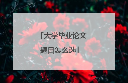 大学毕业论文题目怎么选