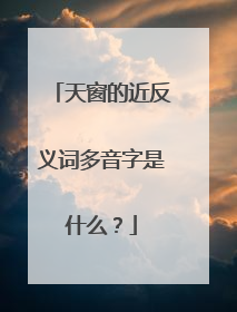 天窗的近反义词多音字是什么？