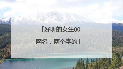 好听的女生QQ网名，两个字的