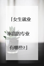 女生就业率高的专业有哪些?