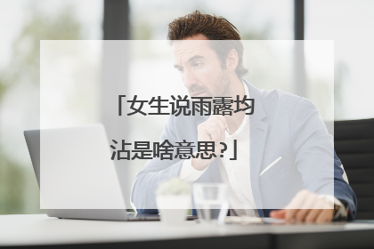 女生说雨露均沾是啥意思?