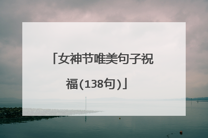 女神节唯美句子祝福(138句)