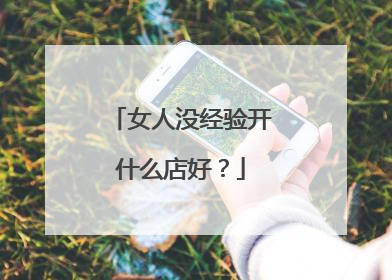 女人没经验开什么店好?
