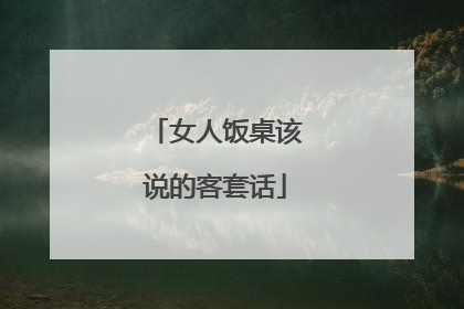 女人饭桌该说的客套话