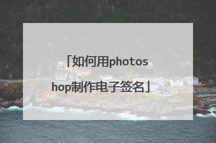 如何用photoshop制作电子签名