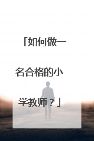 如何做一名合格的小学教师？