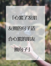 心累了发朋友圈的句子适合心累的朋友圈句子