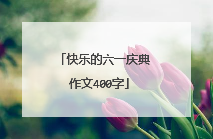 快乐的六一庆典作文400字