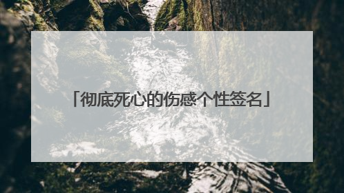 彻底死心的伤感个性签名