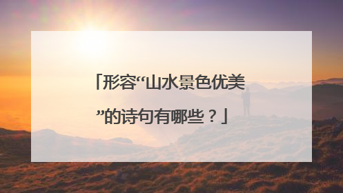 形容“山水景色优美”的诗句有哪些?