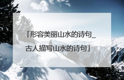 形容美丽山水的诗句_古人描写山水的诗句