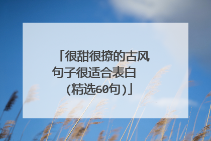 很甜很撩的古风句子很适合表白 (精选60句)