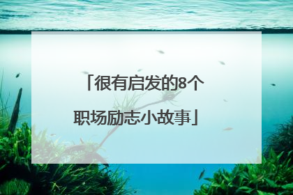 很有启发的8个职场励志小故事