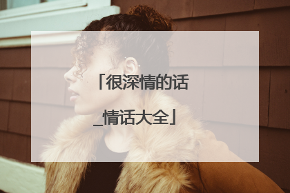 很深情的话_情话大全