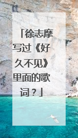 徐志摩写过《好久不见》里面的歌词？