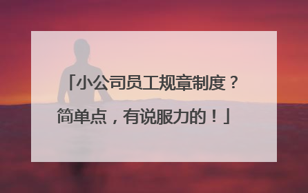 小公司员工规章制度？简单点，有说服力的！
