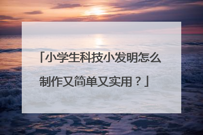 小学生科技小发明怎么制作又简单又实用？