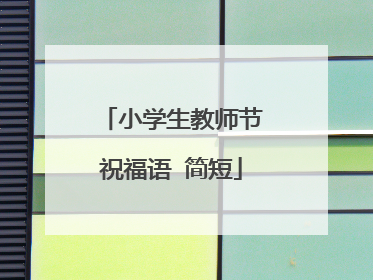 小学生教师节祝福语 简短