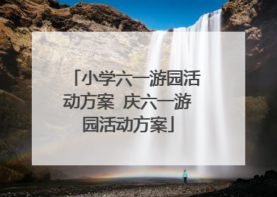 小学六一游园活动方案 庆六一游园活动方案