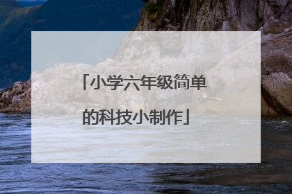 小学六年级简单的科技小制作