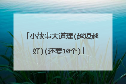 小故事大道理(越短越好)(还要10个)