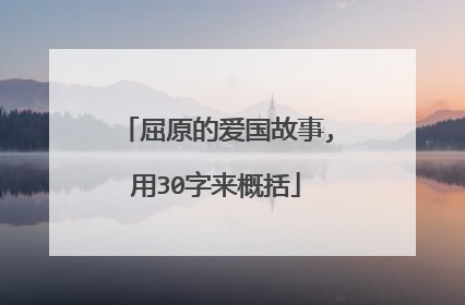 屈原的爱国故事,用30字来概括